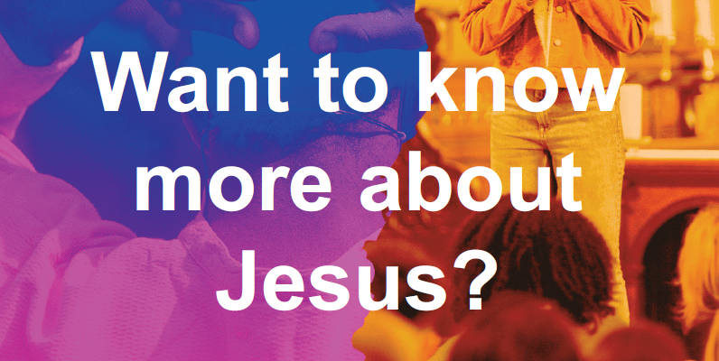 Know more about Jesus*
Find out more about Jesus and local churches to visit